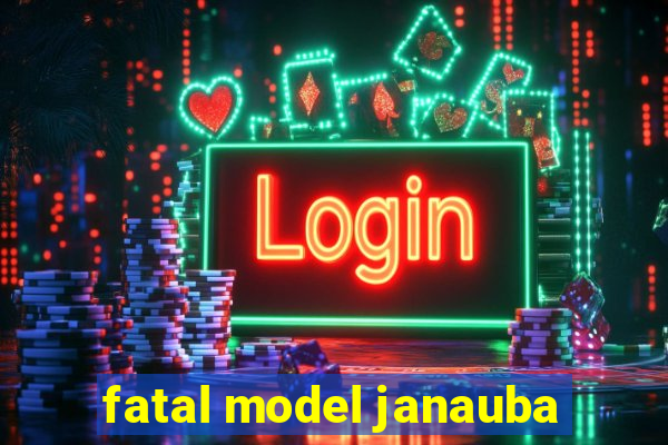 fatal model janauba